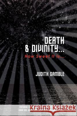 Death & Divinity...: How Sweet It Is... Gamble, Judith 9781452538402 Balboa Press