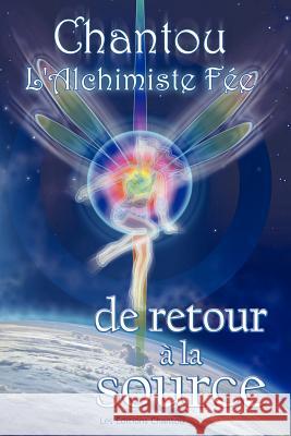 Chantou L'Alchimiste Fee de Retour a la Source Chantal Leduc 9781452538495 Balboa Press