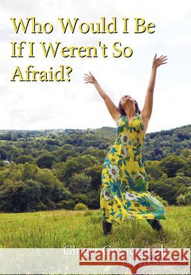 Who Would I Be If I Weren't So Afraid? Ginger Grancagnol 9781452539096 Balboa Press