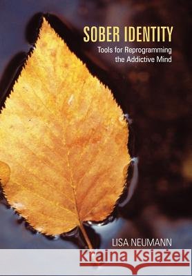 Sober Identity: Tools for Reprogramming the Addictive Mind Neumann, Lisa 9781452539188