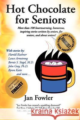 Hot Chocolate for Seniors: More Than 100 Heartwarming, Humorous, Inspiring Stories Written by Seniors, for Seniors, and about Seniors! Fowler, Jan 9781452539454