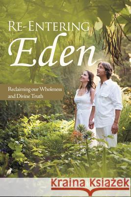 Re-Entering Eden: Reclaiming Our Wholeness and Divine Truth Greenleaf, Carolyn M. 9781452540269 Balboa Press