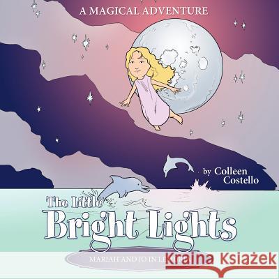 The Little Bright Lights - Mariah and Jo in Lemuria: A Magical Adventure Costello, Colleen 9781452540399 Balboa Press