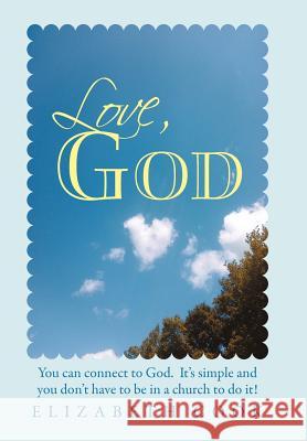 Love, God: Real Experiences with God, Jesus, the Virgin Mary and the Holy Spirit Cook, Elizabeth 9781452540979 Balboa Press