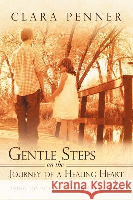 Gentle Steps on the Journey of a Healing Heart: Living Joyfully Through Rocky Times Penner, Clara 9781452541235 Balboa Press