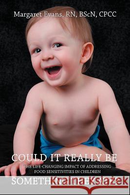 Could It Really Be Something They Ate?: The Life Changing Impact of Addressing Food Sensitivities in Children Evans Bscn Cpcc, Margaret 9781452541594 Balboa Press