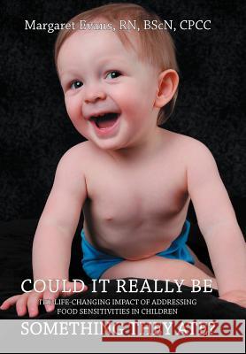 Could It Really Be Something They Ate?: The Life Changing Impact of Addressing Food Sensitivities in Children Evans Bscn Cpcc, Margaret 9781452541600 Balboa Press