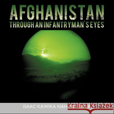 Afghanistan through an Infantryman's Eyes Nahakū 'Elua, Isaac Kawika 9781452542805 Balboa Press