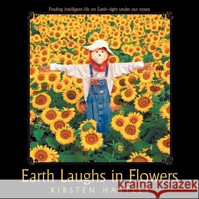 Earth Laughs in Flowers: Finding intelligent life on Earth-right under our noses Hartley, Kirsten 9781452542959