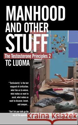 The Testosterone Principles 2: Manhood and Other Stuff Luoma, Tc 9781452543734