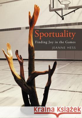 Sportuality: Finding Joy in the Games Hess, Jeanne 9781452543826