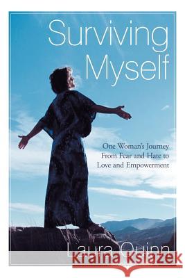 Surviving Myself: One Woman's Journey from Fear and Hate to Love and Empowerment Quinn, Laura 9781452544250