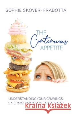 The Continuous Appetite: Understanding Your Cravings, Ending Your Overeating! Skover- Frabotta, Sophie 9781452544649 Balboa Press