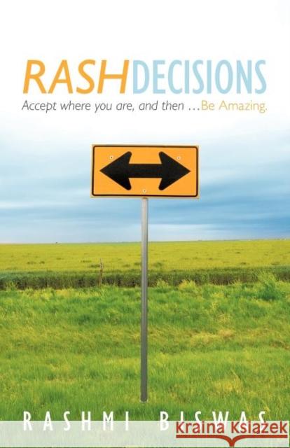 Rash Decisions: Make Peace with Your Past. Accept Where You Are, and Then ...Be Amazing. Biswas, Rashmi 9781452545080