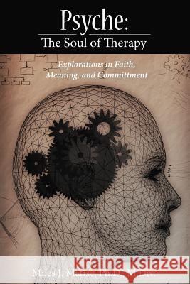 Psyche: The Soul of Therapy Explorations in Faith, Meaning, and Committment Matise Ph. D. M. DIV, Miles J. 9781452545202