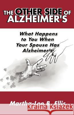 The Other Side of Alzheimer's: What Happens to You When Your Spouse Has Alzheimer's Ellis, Martha-Lee B. 9781452545714