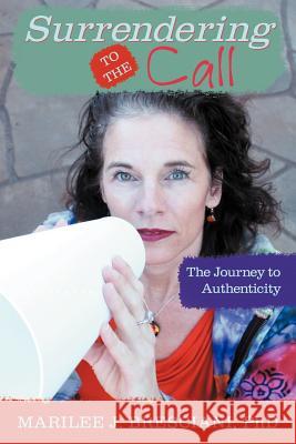 Surrendering to the Call: The Journey to Authenticity Bresciani Ph. D., Marilee J. 9781452545851