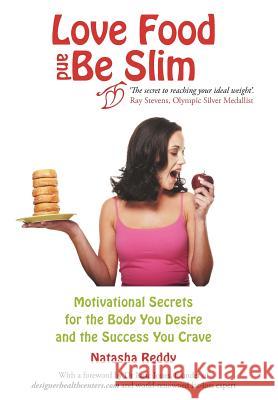 Love Food and Be Slim: Motivational Secrets for the Body You Desire and the Success You Crave Reddy, Natasha 9781452545950 Balboa Press