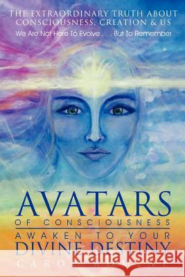 Avatars of Consciousness Awaken to Your Divine Destiny: The Extraordinary Truth about Consciousness, Creation & Us Romine, Carol 9781452546032 Balboa Press