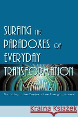 Surfing the Paradoxes of Everyday Transformation: Flourishing in the Context of an Emerging Normal Miller, Linda L. 9781452547305
