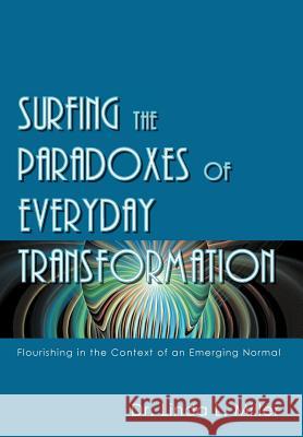 Surfing the Paradoxes of Everyday Transformation: Flourishing in the Context of an Emerging Normal Miller, Linda L. 9781452547312