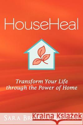 Househeal: Transform Your Life Through the Power of Home Crowder, Sara Brown 9781452547336