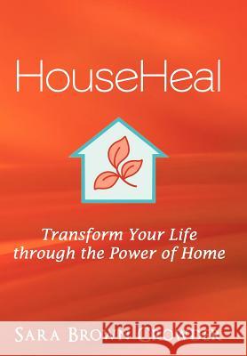 Househeal: Transform Your Life Through the Power of Home Crowder, Sara Brown 9781452547343