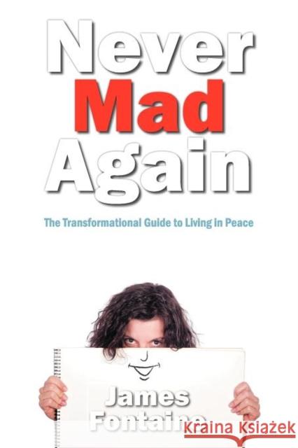 Never Mad Again: The Transformational Guide to Live in Peace Fontaine, James 9781452547732