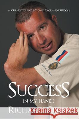 Success in my hands: A journey to find my own peace and freedom Cook, Richard 9781452547916
