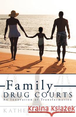 Family Drug Courts: An Innovation of Transformation Lucero, Katherine 9781452548937 Balboa Press