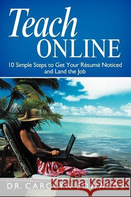 Teach Online: 10 Simple Steps to Get Your R Sum Noticed and Land the Job Edwards, Carolyn 9781452549156