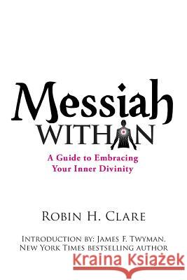 Messiah Within: A Guide to Embracing Your Inner Divinity Clare, Robin H. 9781452549255 Balboa Press