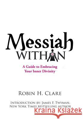 Messiah Within: A Guide to Embracing Your Inner Divinity Clare, Robin H. 9781452549262 Balboa Press