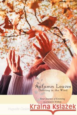 Autumn Leaves Dancing in the Wind Huguette Castaneda 9781452549316