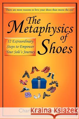 The Metaphysics of Shoes: 12 Extraordinary Steps to Empower Your Sole's Journey Manuel, Charline E. 9781452549569 Balboa Press