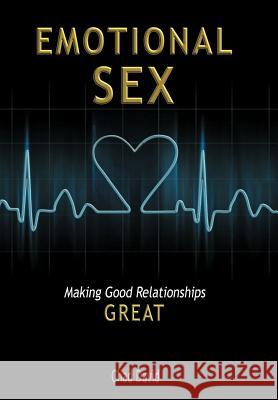 Emotional Sex: Making Good Relationships Great David, Chad 9781452549897