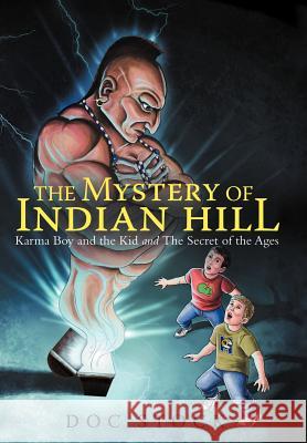 The Mystery of Indian Hill: Karma Boy and the Kid and the Secret of the Ages Doc Stock 9781452550190