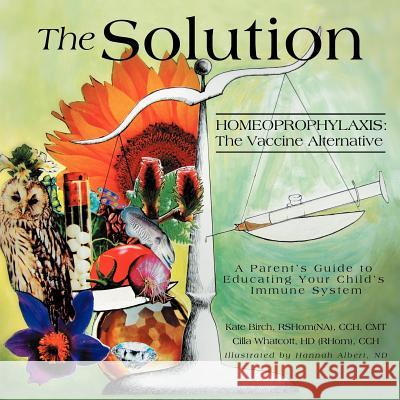 The Solution: Homeoprophylaxis: The Vaccine Alternative Kate Birch, Cilla Whatcott 9781452550497 Balboa Press