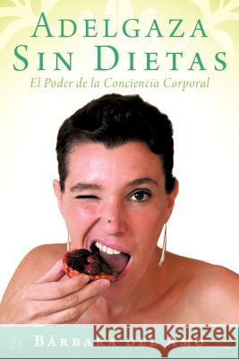 Adelgaza Sin Dietas: El Poder de La Conciencia Corporal Del Amo, B. Rbara 9781452550978 Balboa Press