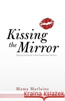 Kissing the Mirror: Raising Humanity in the Twenty-First Century. Marlaine, Mama 9781452551074