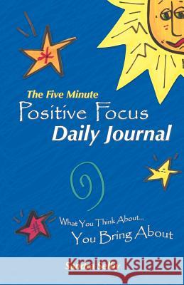 The Five Minute Positive Focus Daily Journal: What You Think About...You Bring about Selby, Sandra 9781452551098
