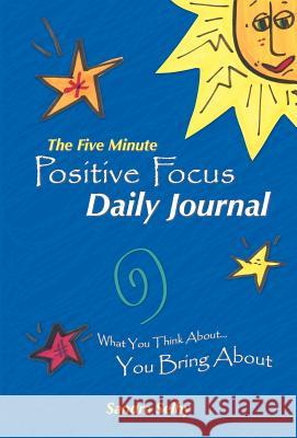 The Five Minute Positive Focus Daily Journal: What You Think About...You Bring about Selby, Sandra 9781452551104