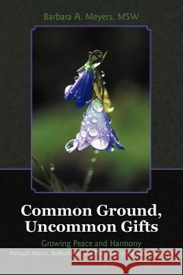 Common Ground, Uncommon Gifts: Growing Peace and Harmony Through Stories, Reflections, and Practices in the Natural World Meyers Msw, Barbara A. 9781452551708