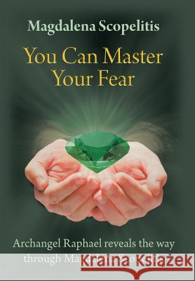 You Can Master Your Fear: Archangel Raphael Reveals the Way Through Magdalena Scopelitis Scopelitis, Magdalena 9781452551869