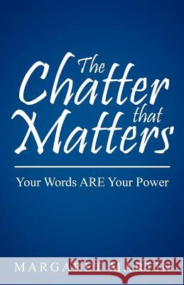 The Chatter That Matters: Your Words Are Your Power Dr Margaret Martin 9781452552088 Balboa Press