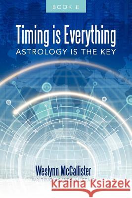 Timing Is Everything; Astrology Is the Key-Book 11 Weslynn McCalliste 9781452552309 Balboa Press