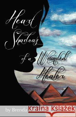 Heart Shadows of a Wounded Healer Brenda McDaniel 9781452552514