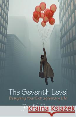 The Seventh Level: Designing Your Extraordinary Life Hefferon, Joe 9781452552644