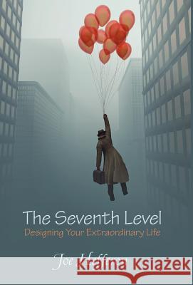 The Seventh Level: Designing Your Extraordinary Life Hefferon, Joe 9781452552705