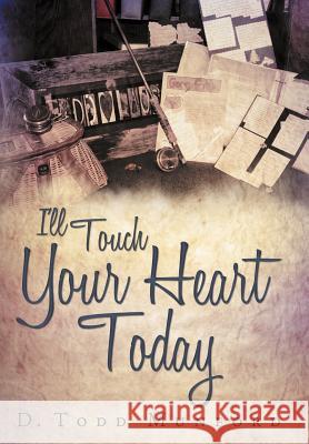 I'll Touch Your Heart Today D. Todd Munford 9781452552750